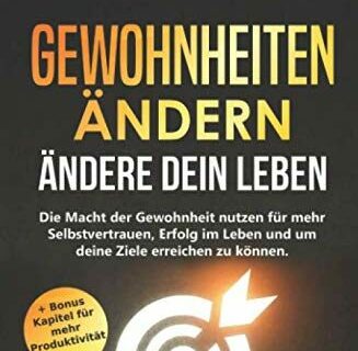 Gewohnheiten Ändern - Ändere dein Leben: Die Macht der Gewohnheit nutzen für mehr Selbstvertrauen